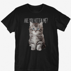 are you kitten me shirt